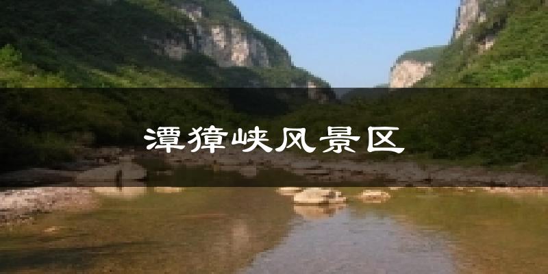 潭獐峡风景区今日天气