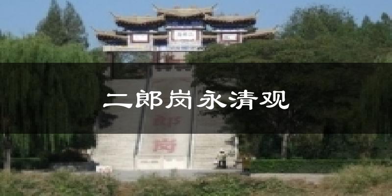 二郎岗永清观今日天气