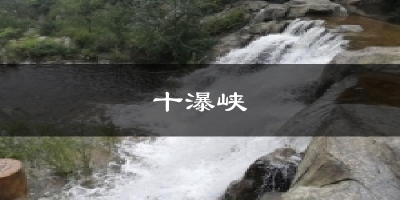 十瀑峡气温