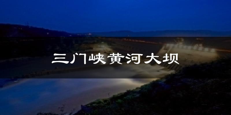 三门峡黄河大坝今日天气