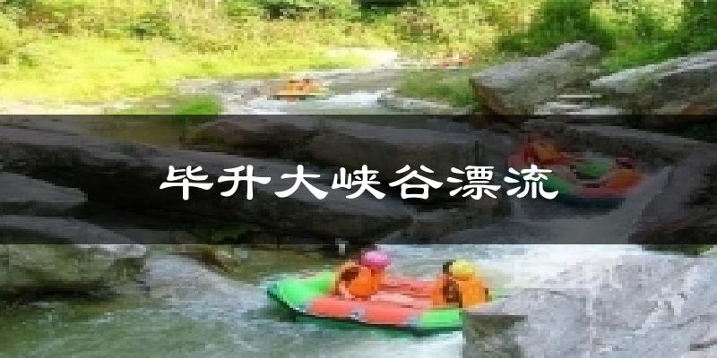 毕升大峡谷漂流今日天气