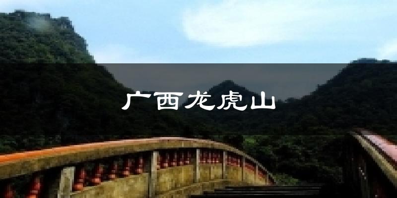 广西龙虎山气温